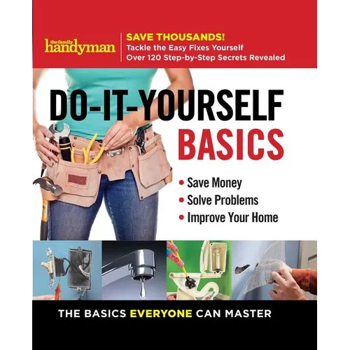 Family Handyman Do-It-Yourself Basics: Save Money, Solve Problems, Improve Your Home