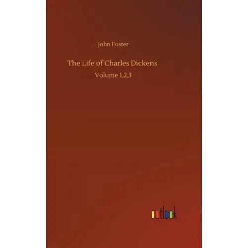 The Life of Charles Dickens: Volume 1,2,3