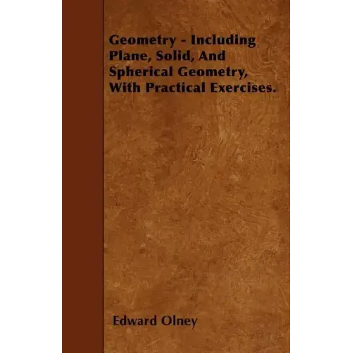 Geometry - Including Plane, Solid, And Spherical Geometry, With Practical Exercises.