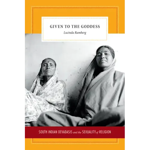 Given to the Goddess: South Indian Devadasis and the Sexuality of Religion