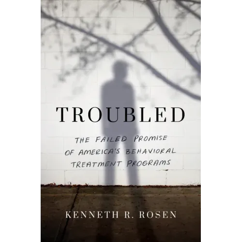 Troubled: The Failed Promise of America's Behavioral Treatment Programs