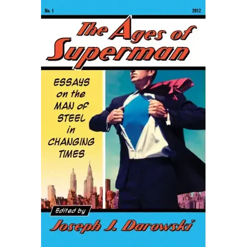 The Ages of Superman: Essays on the Man of Steel in Changing Times