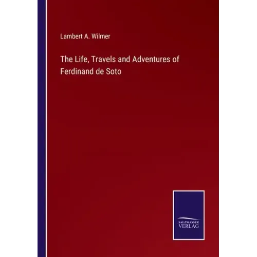 The Life, Travels and Adventures of Ferdinand de Soto