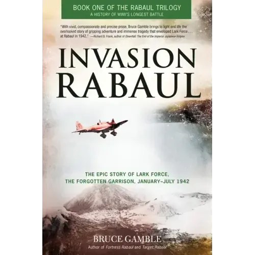 Invasion Rabaul: The Epic Story of Lark Force, the Forgotten Garrison, January-July 1942