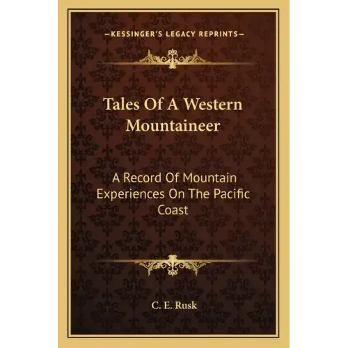 Tales of a Western Mountaineer: A Record of Mountain Experiences on the Pacific Coast