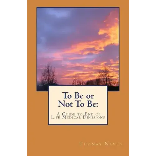 To Be or Not To Be: A Guide to End of Life Medical Decisions