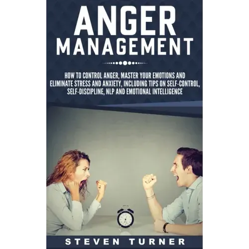 Anger Management: How to Control Anger, Master Your Emotions, and Eliminate Stress and Anxiety, including Tips on Self-Control, Self- Di