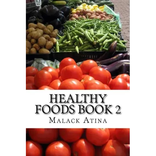 Healthy Foods Book 2: The Ultimate Guide To Healthy Foods And Healthy Cooking!