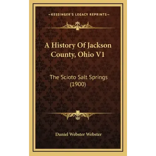 A History Of Jackson County, Ohio V1: The Scioto Salt Springs (1900)