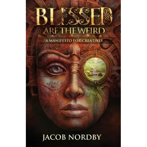 Blessed Are the Weird: A Manifesto for Creatives