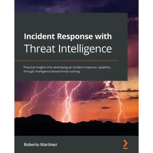 Incident Response with Threat Intelligence: Practical insights into developing an incident response capability through intelligence-based threat hunti
