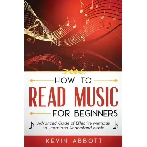 How to Read Music for Beginners: Advanced Guide of Effective Methods to Learn and Understand Music