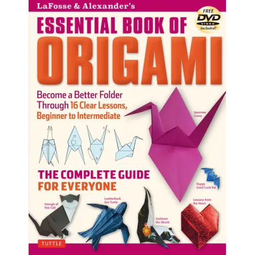 Lafosse & Alexander's Essential Book of Origami: The Complete Guide for Everyone: Origami Book with 16 Lessons and Instructional DVD