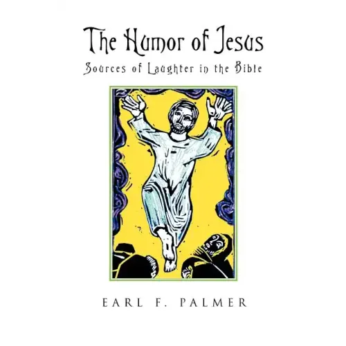 The Humor of Jesus: Sources of Laughter in the Bible