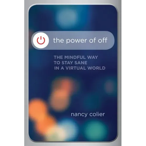 The Power of Off: The Mindful Way to Stay Sane in a Virtual World