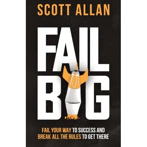 Fail Big, Expanded Edition: Fail Your Way to Success and Break All the Rules to Get There