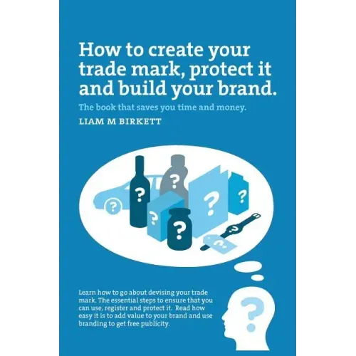 How to Create a Trade Mark, Protect it and Build your Brand: Liam Birkett