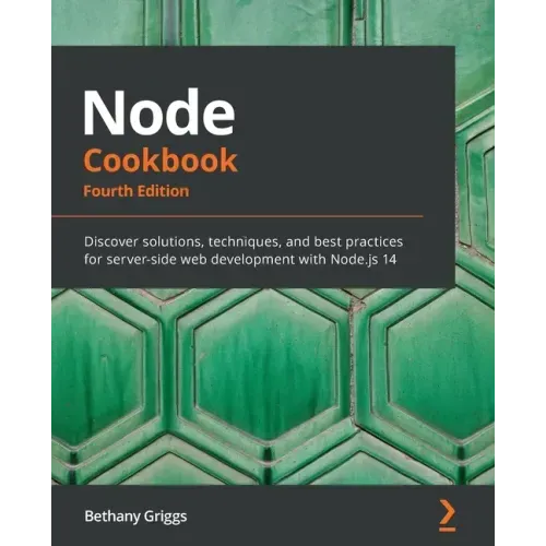 Node Cookbook - Fourth Edition: Discover solutions, techniques, and best practices for server-side web development with Node.js 14
