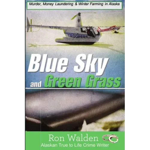 Blue Sky and Green Grass: Murder, Money Laundering and Winter Farming In Alaska