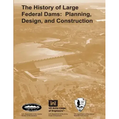 The History of Large Federal Dams: Planning, Design, and Construction