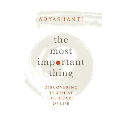 The Most Important Thing: Discovering Truth at the Heart of Life