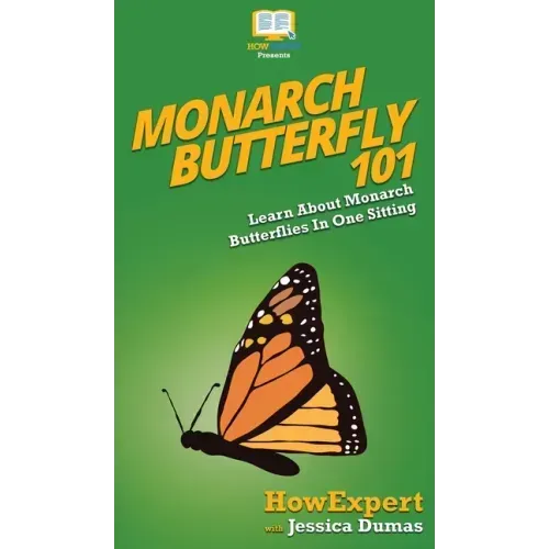 Monarch Butterfly 101: Learn About Monarch Butterflies In One Sitting