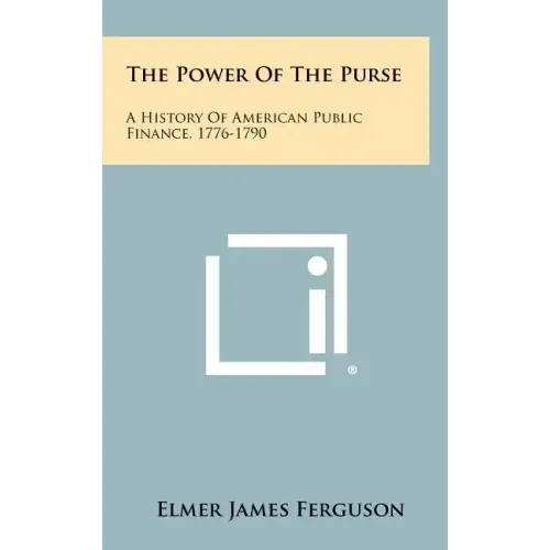 The Power of the Purse: A History of American Public Finance, 1776-1790
