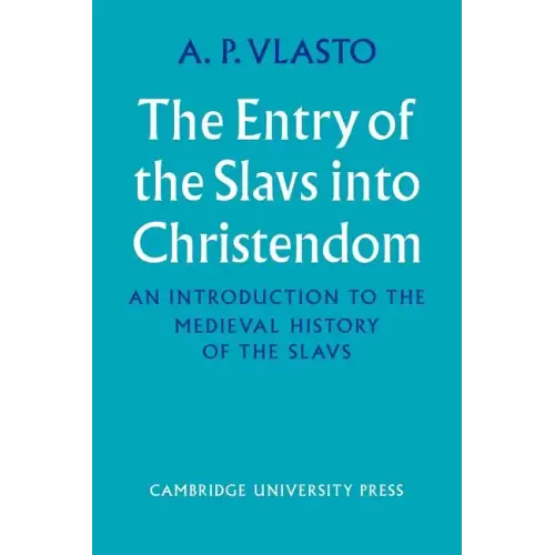 The Entry of the Slavs Into Christendom: An Introduction to the Medieval History of the Slavs