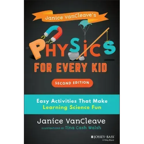 Janice Vancleave's Physics for Every Kid: Easy Activities That Make Learning Science Fun