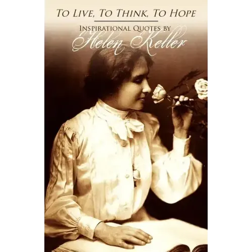 To Live, To Think, To Hope - Inspirational Quotes by Helen Keller