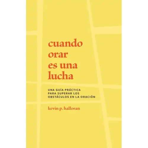 Cuando Orar Es Una Lucha: Una Guía Práctica Para Superar Los Obstáculos En La Oración