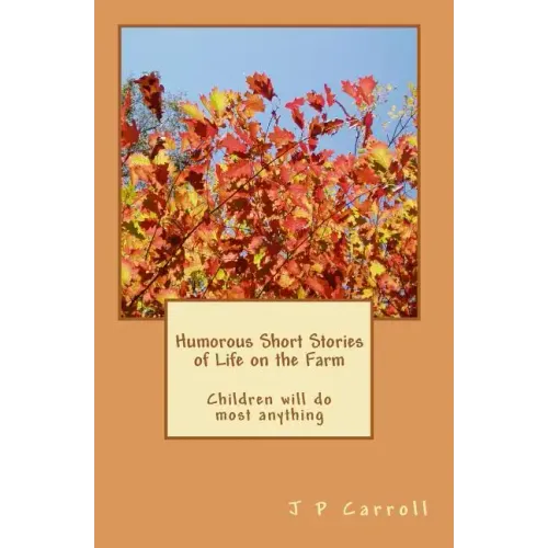 Humorous Short Stories of Life on the Farm: Children will do most anything