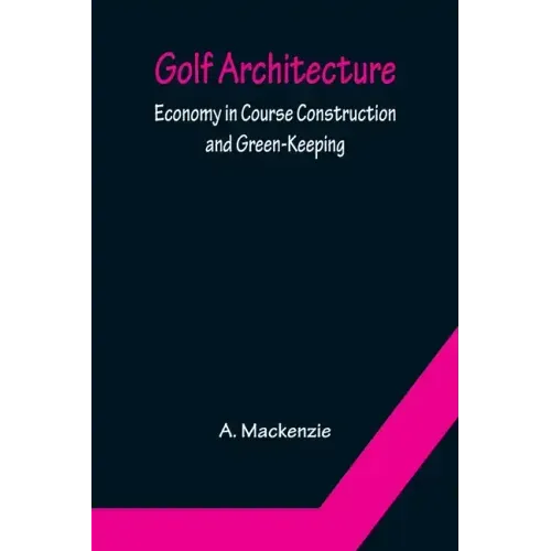 Golf Architecture: Economy in Course Construction and Green-Keeping