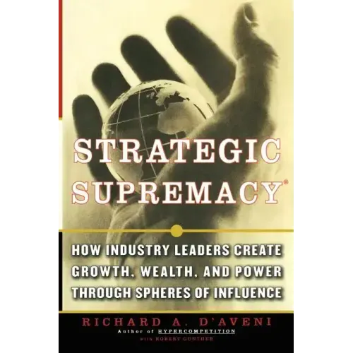 Strategic Supremacy: How Industry Leaders Create Growth, Wealth, and Power Through Spheres of Influence