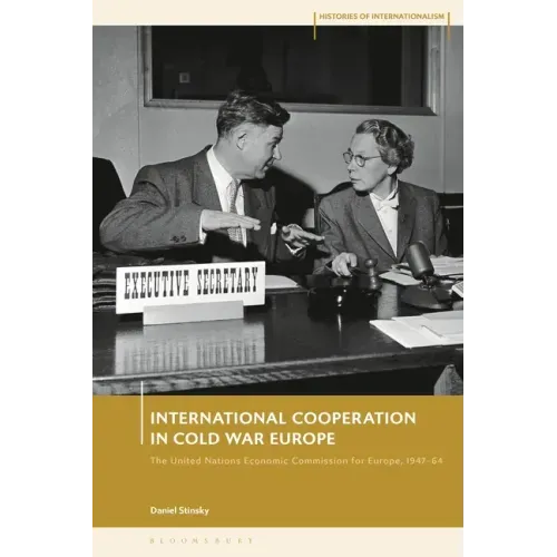 International Cooperation in Cold War Europe: The United Nations Economic Commission for Europe, 1947-64