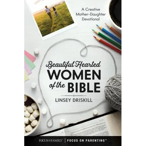 Beautiful Hearted Women of the Bible: A Creative Mother-Daughter Devotional