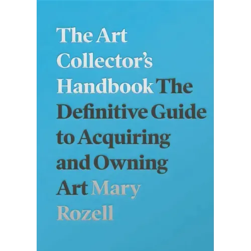 The Art Collector's Handbook: The Definitive Guide to Acquiring and Owning Art