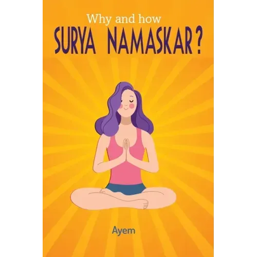 Why and how SURYA NAMASKAR?: Easy - Effective - YOGA Practice