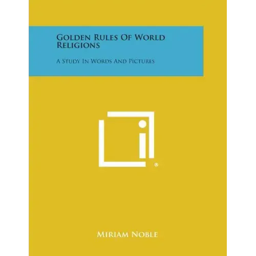Golden Rules of World Religions: A Study in Words and Pictures