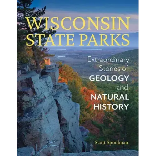 Wisconsin State Parks: Extraordinary Stories of Geology and Natural History
