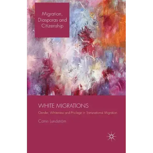 White Migrations: Gender, Whiteness and Privilege in Transnational Migration
