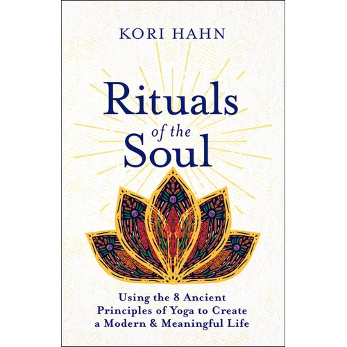 Rituals of the Soul: Using the 8 Ancient Principles of Yoga to Create a Modern & Meaningful Life