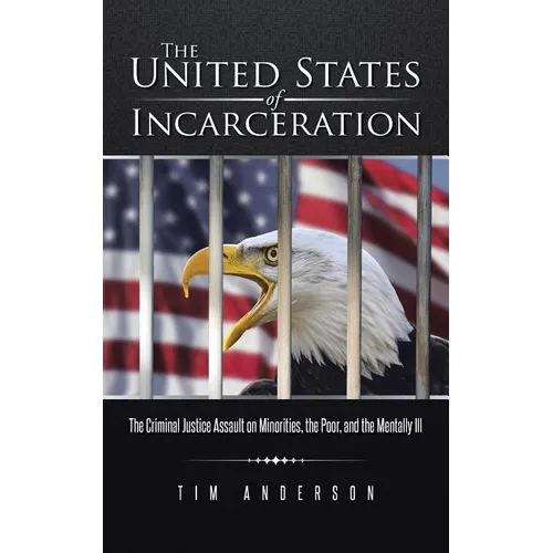 The United States of Incarceration: The Criminal Justice Assault on Minorities, the Poor, and the Mentally Ill