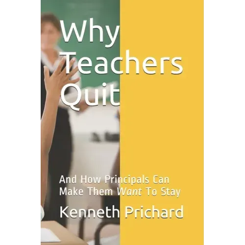 Why Teachers Quit: And How Principals Can Make Them Want To Stay