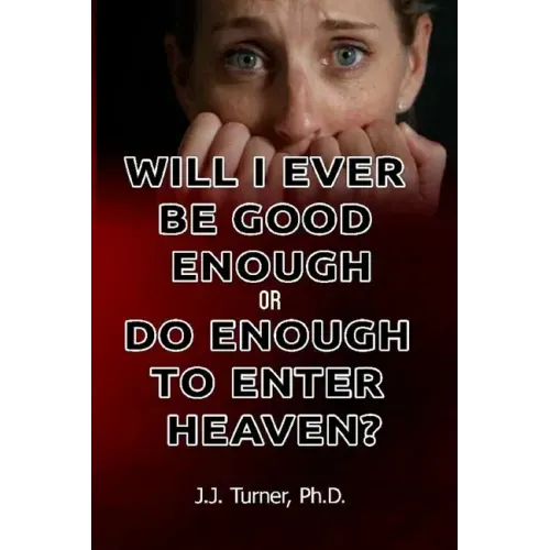Will I Ever Be Good Enough Or Do Enough To Enter Heaven?: Grace Is The Answer To Doubt
