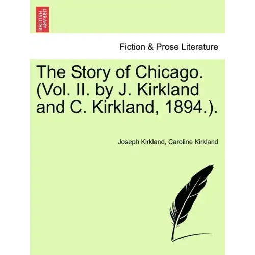 The Story of Chicago. (Vol. II. by J. Kirkland and C. Kirkland, 1894.).