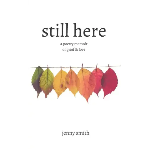 Still Here: A Poetry Memoir of Grief & Love