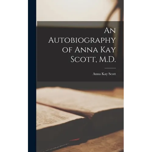 An Autobiography of Anna Kay Scott, M.D. [microform]