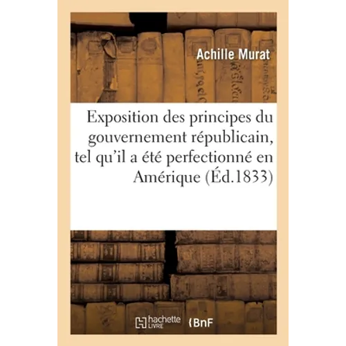 Exposition Des Principes Du Gouvernement Républicain, Tel Qu'il a Été Perfectionné En Amérique