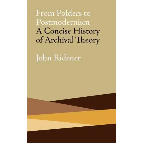 From Polders to Postmodernism: A Concise History of Archival Theory